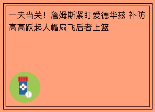 一夫当关！詹姆斯紧盯爱德华兹 补防高高跃起大帽扇飞后者上篮